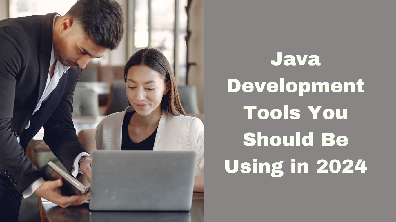 Top Java Tools for 2024: Simplifying Your Development Journey
